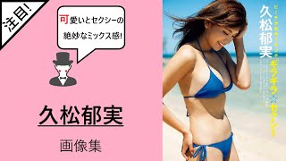 可愛いとセクシーの絶妙なミックス感!! 久松郁実グラビア画像集