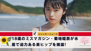 18歳のミスマガジン・菊地姫奈が水着で迫力ある美ヒップを披露! GIRLS graph.」は、NMB48の本郷柚姫、都丸紗也華、高梨瑞季らが表紙を飾ります!