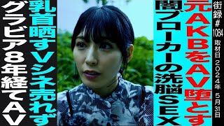 ＡＫＢ卒業生→●Vへ斡旋する闇ブローカーと…/●首晒すＶシネ出るも売れず…/グラビアからM●TEKIデビュー/●Ｖに見出した自分の居場所/芸能続ける理由/金松季歩