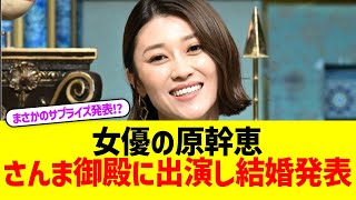 【電撃】女優の原幹恵　さんま御殿で結婚発表